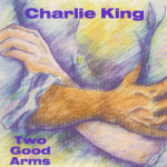 cover of Charlie King's album "Two Good Arms"